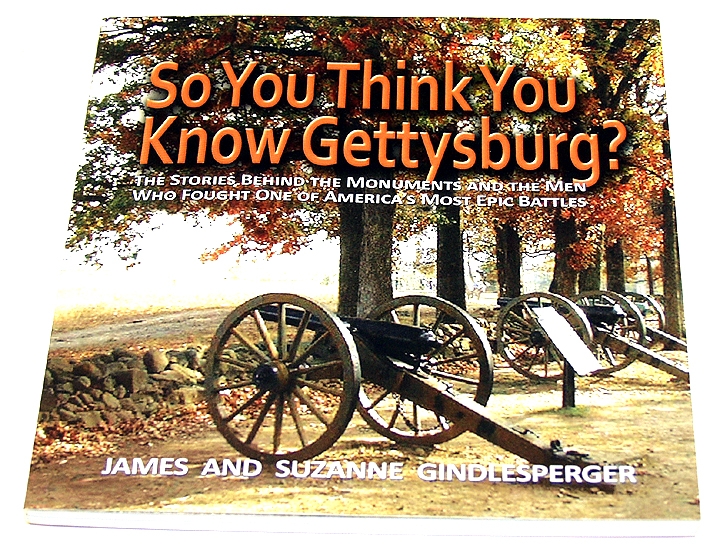 SO YOU THINK YOU KNOW GETTYSBURG? THE STORIES BEHIND THE MONUMENTS AND THE MEN WHO FOUGHT ONE OF AMERICA'S MOST EPIC BAT