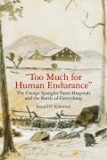 “TOO MUCH FOR HUMAN ENDURANCE” – THE GEORGE SPANGLER FARM  HOSPITALS AND THE BATTLE OF GETTYSBURG