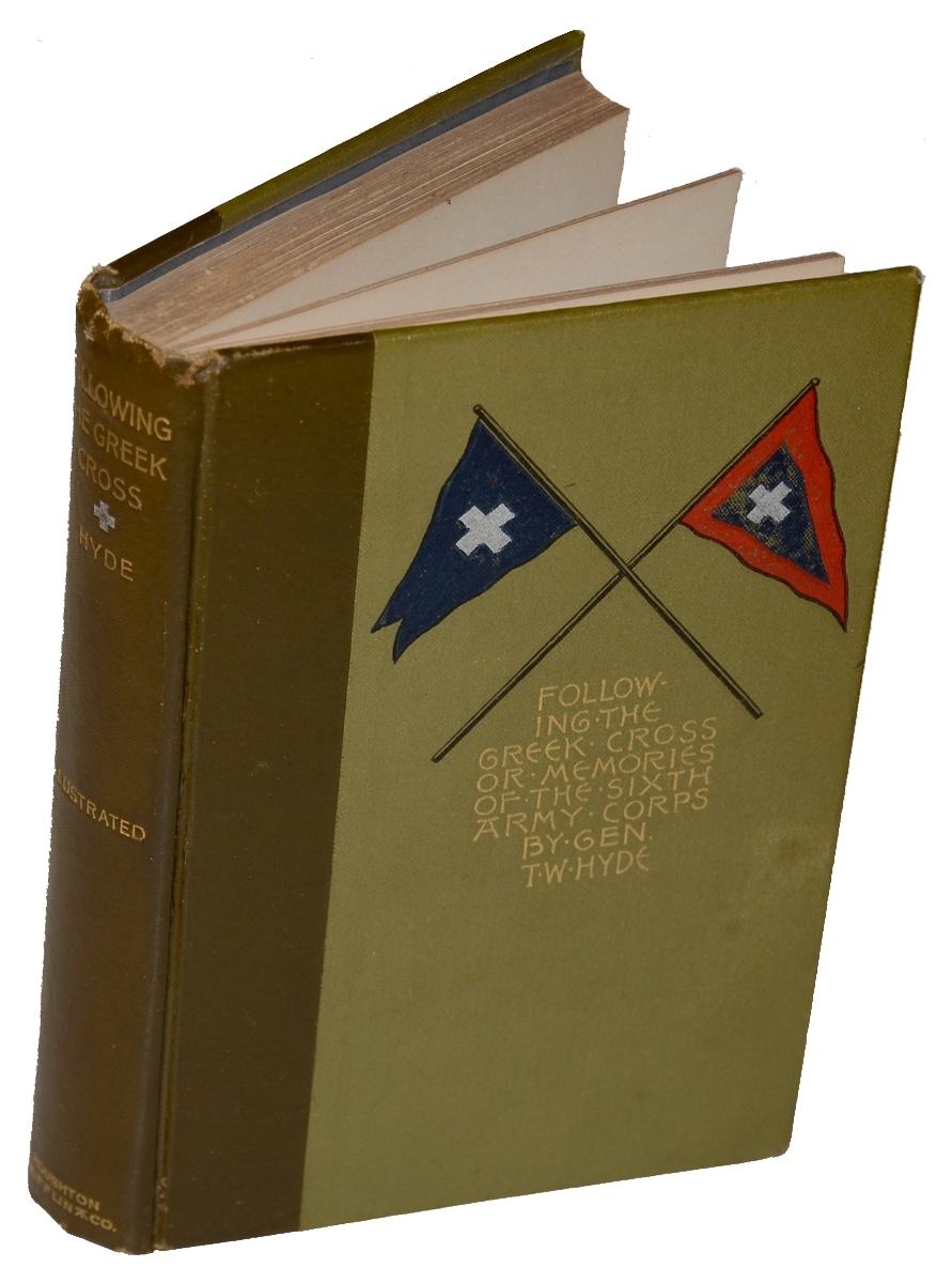 FOLLOWING THE GREEK CROSS OR MEMORIES OF THE SIXTH ARMY CORPS BY GENERAL T.W. HYDE, WITH NUMEROUS PORTRAITS