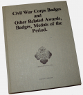 RARE HARD TO FIND FIRST EDITION COPY OF “CIVIL WAR CORPS BADGES AND OTHER RELATED AWARDS, BADGES, MEDALS OF THE PERIOD” 