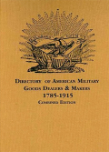DIRECTORY OF AMERICAN MILITARY GOODS DEALERS AND MAKERS, 1785-1915 (VOLUME 1, COMBINED EDITION)