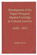 DEVELOPMENT OF THE PAPER-WRAPPED MUSKET CARTRIDGE IN COLONIAL AMERICA, 1640-1841