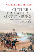 “THE BULLETS FLEW LIKE HAIL” – CUTLER’S BRIGADE AT GETTYSBURG FROM MCPHERSON’S RIDGE TO CULP’S HILL