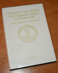 I WROTE YOU WORD: THE POIGNANT LETTERS OF PRIVATE JOHN LEE HOLT 