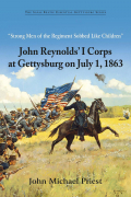 “STRONG MEN OF THE REGIMENT SOBBED LIKE CHILDREN”: JOHN REYNOLDS’ I CORPS AT GETTYSBURG ON JULY 1, 1863 - SOFTCOVER EDITION